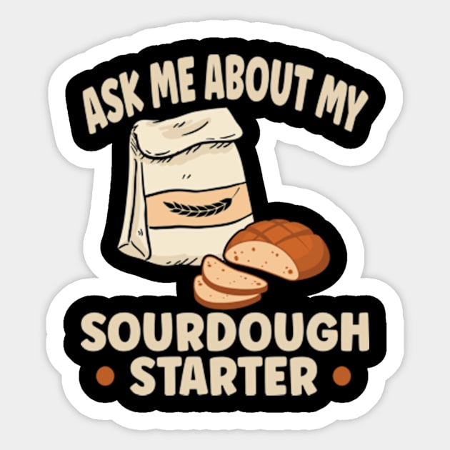 Sourdough Bread Baker Baking Ask Me About Sourdough Starter Sticker by David Brown